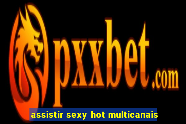 assistir sexy hot multicanais